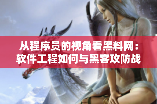 从程序员的视角看黑料网：软件工程如何与黑客攻防战结合？