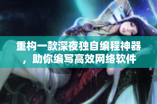 重构一款深夜独自编程神器，助你编写高效网络软件