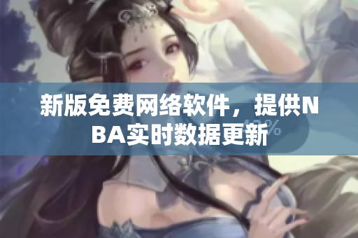 新版免费网络软件，提供NBA实时数据更新