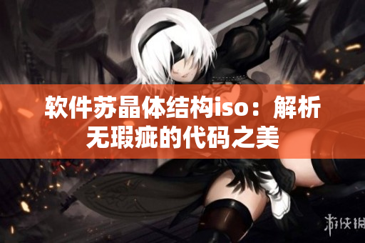 软件苏晶体结构iso：解析无瑕疵的代码之美