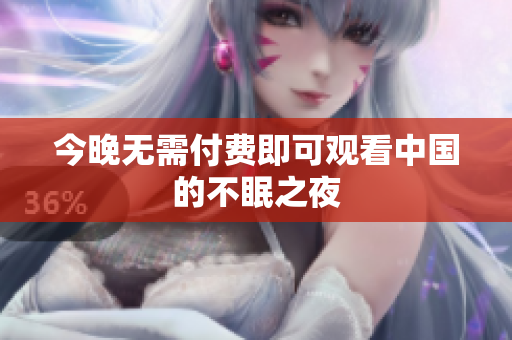 今晚无需付费即可观看中国的不眠之夜