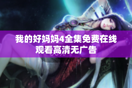 我的好妈妈4全集免费在线观看高清无广告
