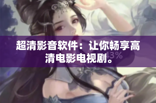 超清影音软件：让你畅享高清电影电视剧。