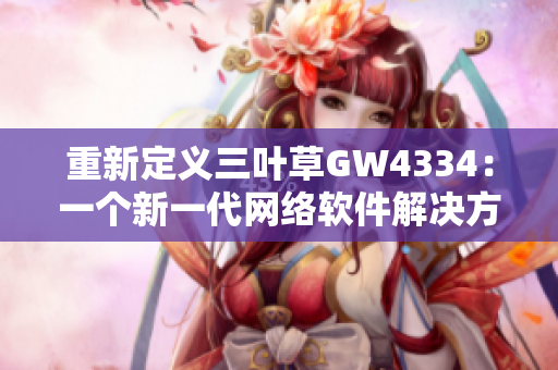 重新定义三叶草GW4334：一个新一代网络软件解决方案