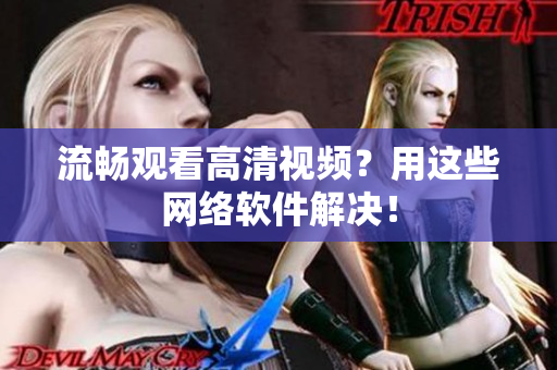 流畅观看高清视频？用这些网络软件解决！