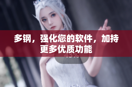多钢，强化您的软件，加持更多优质功能