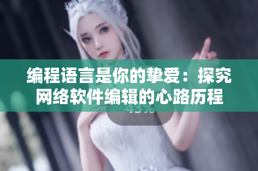 编程语言是你的挚爱：探究网络软件编辑的心路历程