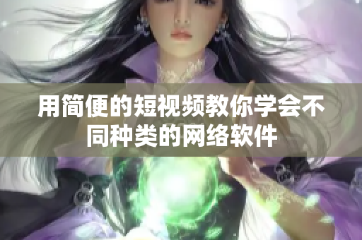 用简便的短视频教你学会不同种类的网络软件