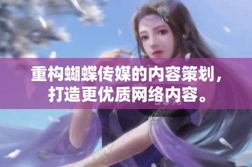 重构蝴蝶传媒的内容策划，打造更优质网络内容。