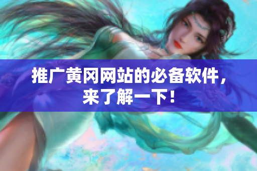 推广黄冈网站的必备软件，来了解一下！