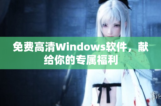 免费高清Windows软件，献给你的专属福利