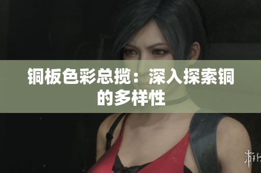 铜板色彩总揽：深入探索铜的多样性