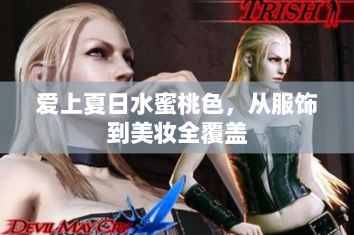 爱上夏日水蜜桃色，从服饰到美妆全覆盖