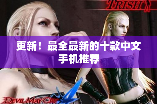 更新！最全最新的十款中文手机推荐