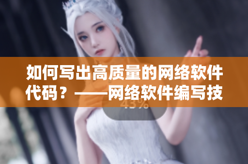 如何写出高质量的网络软件代码？——网络软件编写技巧分享