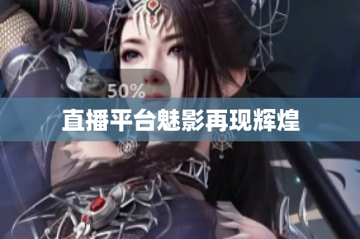 直播平台魅影再现辉煌
