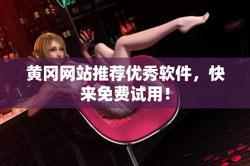 黄冈网站推荐优秀软件，快来免费试用！