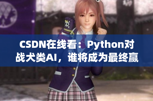 CSDN在线看：Python对战犬类AI，谁将成为最终赢家？