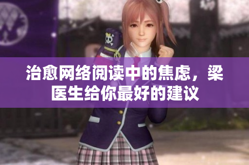 治愈网络阅读中的焦虑，梁医生给你最好的建议