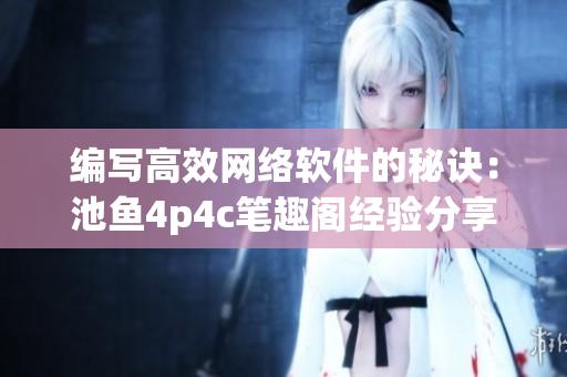 编写高效网络软件的秘诀：池鱼4p4c笔趣阁经验分享