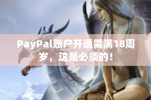 PayPal账户开通需满18周岁，这是必须的！