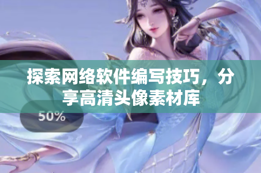 探索网络软件编写技巧，分享高清头像素材库
