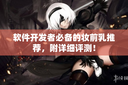 软件开发者必备的妆前乳推荐，附详细评测！