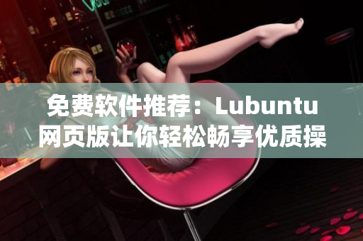 免费软件推荐：Lubuntu网页版让你轻松畅享优质操作系统