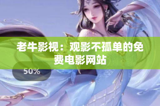 老牛影视：观影不孤单的免费电影网站