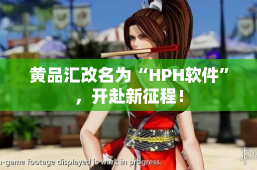 黄品汇改名为“HPH软件”，开赴新征程！