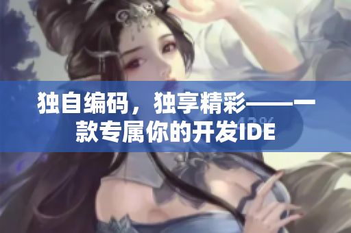 独自编码，独享精彩——一款专属你的开发IDE