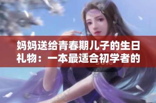 妈妈送给青春期儿子的生日礼物：一本最适合初学者的软件开发指南