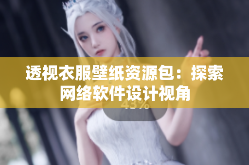 透视衣服壁纸资源包：探索网络软件设计视角