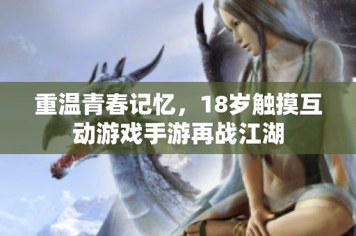 重温青春记忆，18岁触摸互动游戏手游再战江湖