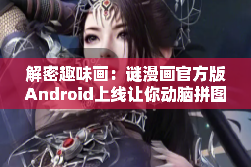 解密趣味画：谜漫画官方版Android上线让你动脑拼图