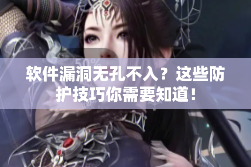软件漏洞无孔不入？这些防护技巧你需要知道！