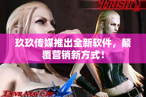 玖玖传媒推出全新软件，颠覆营销新方式！