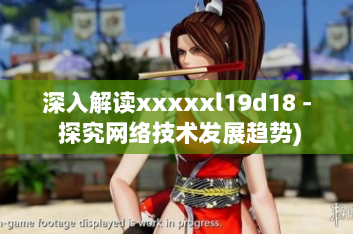 深入解读xxxxxl19d18 - 探究网络技术发展趋势)