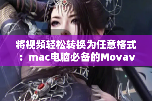 将视频轻松转换为任意格式：mac电脑必备的Movavi视频转换器