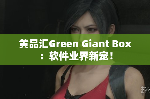 黄品汇Green Giant Box：软件业界新宠！