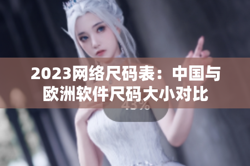 2023网络尺码表：中国与欧洲软件尺码大小对比