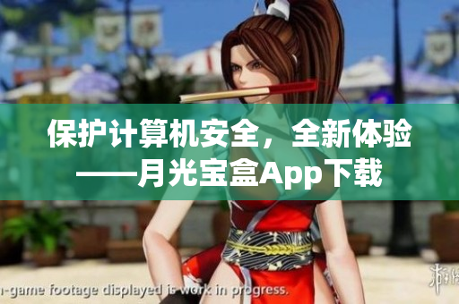 保护计算机安全，全新体验——月光宝盒App下载