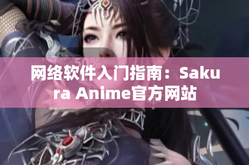 网络软件入门指南：Sakura Anime官方网站