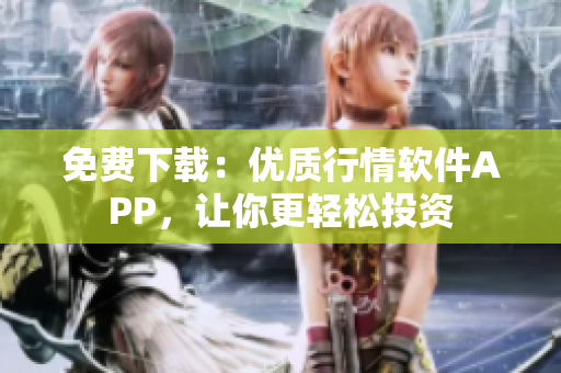 免费下载：优质行情软件APP，让你更轻松投资