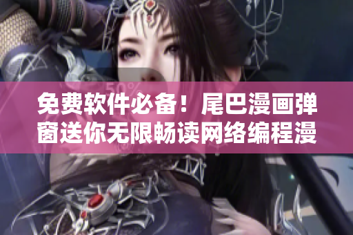 免费软件必备！尾巴漫画弹窗送你无限畅读网络编程漫画