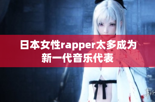 日本女性rapper太多成为新一代音乐代表