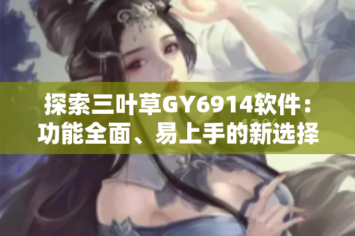 探索三叶草GY6914软件：功能全面、易上手的新选择