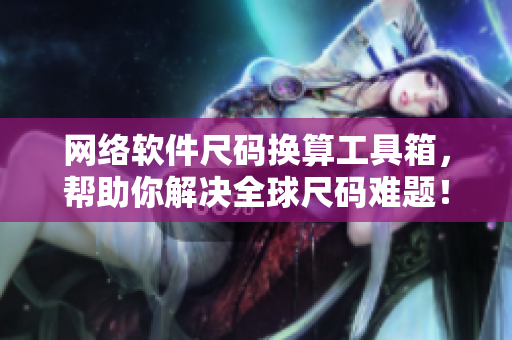 网络软件尺码换算工具箱，帮助你解决全球尺码难题！