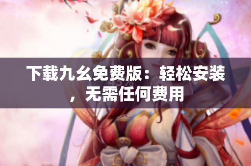 下载九幺免费版：轻松安装，无需任何费用