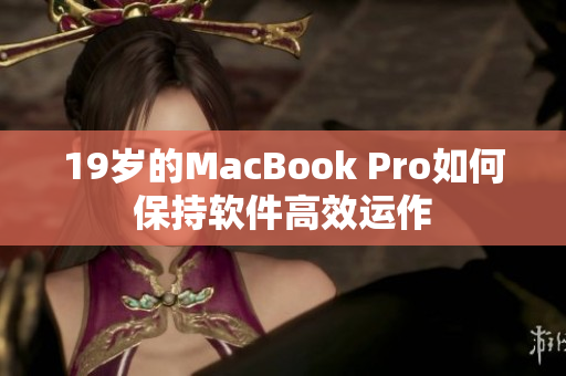 19岁的MacBook Pro如何保持软件高效运作